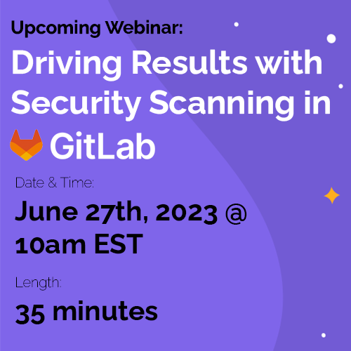 On Demand Webinar: Driving Results with Security Scanning in GitLab